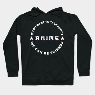 If you want to talk about anime we can be friends. Hoodie